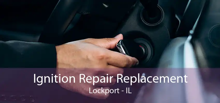 Ignition Repair Replacement Lockport - IL